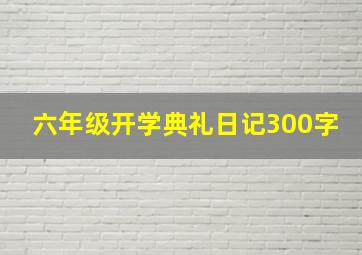 六年级开学典礼日记300字