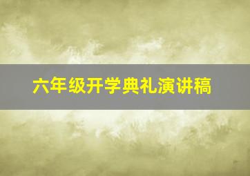 六年级开学典礼演讲稿