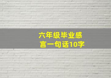 六年级毕业感言一句话10字