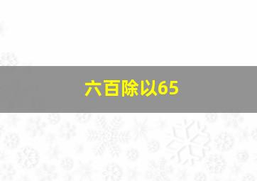 六百除以65