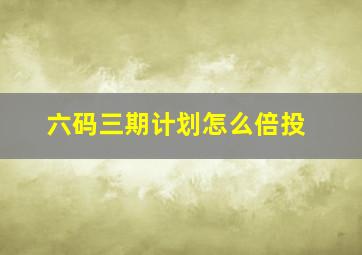 六码三期计划怎么倍投