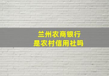 兰州农商银行是农村信用社吗