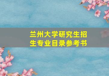 兰州大学研究生招生专业目录参考书