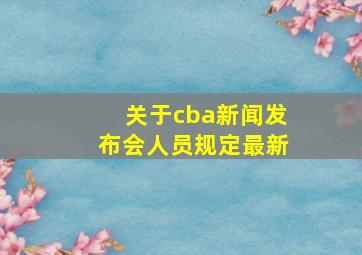 关于cba新闻发布会人员规定最新