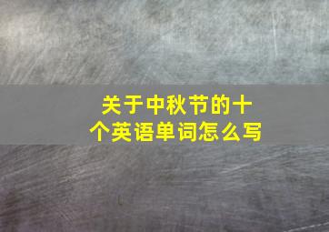 关于中秋节的十个英语单词怎么写