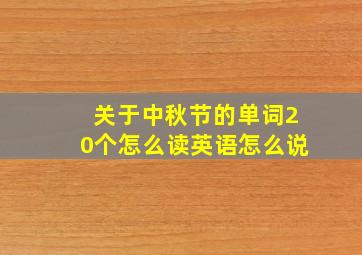 关于中秋节的单词20个怎么读英语怎么说