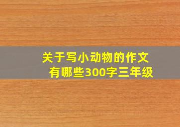 关于写小动物的作文有哪些300字三年级