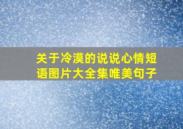 关于冷漠的说说心情短语图片大全集唯美句子