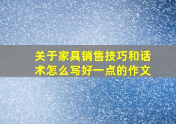 关于家具销售技巧和话术怎么写好一点的作文