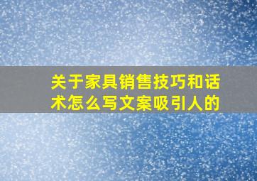 关于家具销售技巧和话术怎么写文案吸引人的