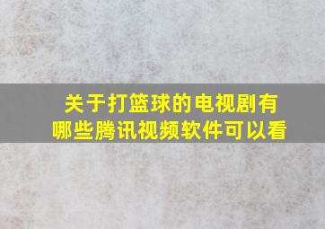 关于打篮球的电视剧有哪些腾讯视频软件可以看