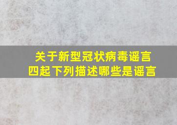 关于新型冠状病毒谣言四起下列描述哪些是谣言