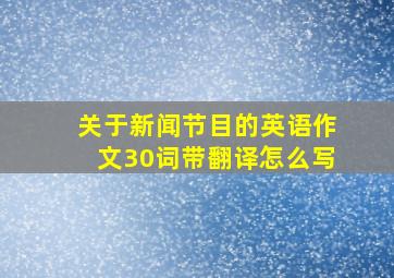 关于新闻节目的英语作文30词带翻译怎么写