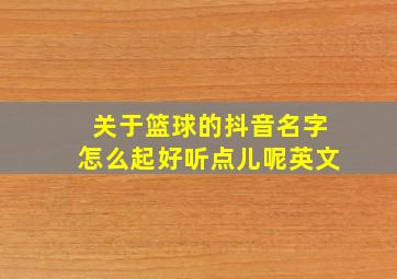 关于篮球的抖音名字怎么起好听点儿呢英文