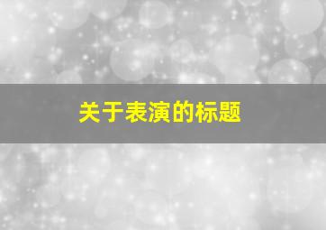 关于表演的标题