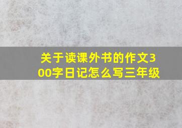 关于读课外书的作文300字日记怎么写三年级