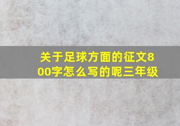 关于足球方面的征文800字怎么写的呢三年级