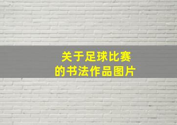 关于足球比赛的书法作品图片