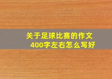 关于足球比赛的作文400字左右怎么写好