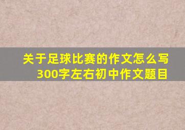 关于足球比赛的作文怎么写300字左右初中作文题目