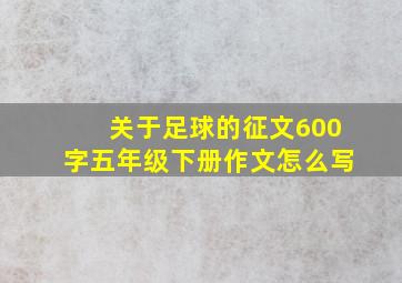 关于足球的征文600字五年级下册作文怎么写