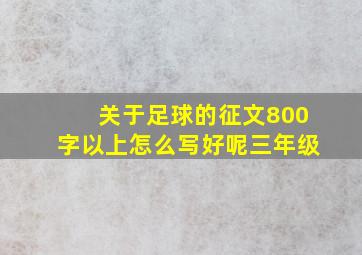 关于足球的征文800字以上怎么写好呢三年级