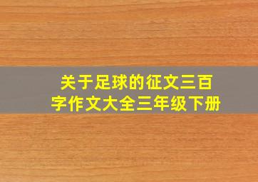 关于足球的征文三百字作文大全三年级下册