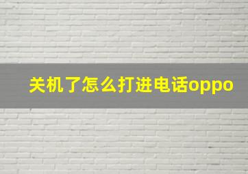 关机了怎么打进电话oppo