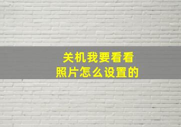 关机我要看看照片怎么设置的