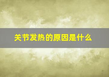 关节发热的原因是什么