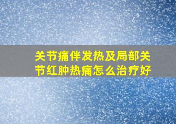 关节痛伴发热及局部关节红肿热痛怎么治疗好