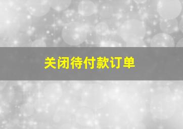 关闭待付款订单