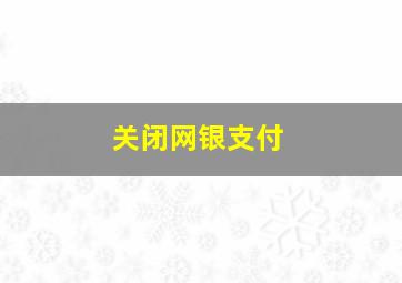 关闭网银支付