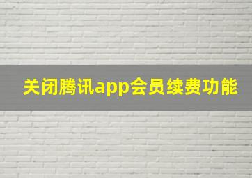 关闭腾讯app会员续费功能