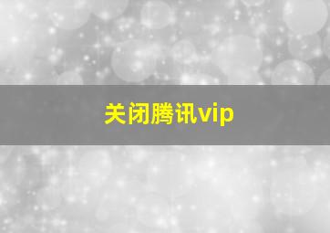 关闭腾讯vip