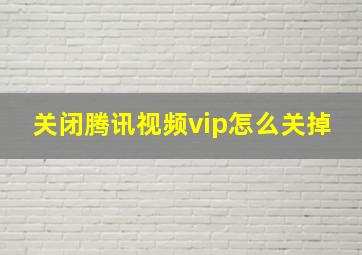 关闭腾讯视频vip怎么关掉