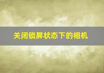 关闭锁屏状态下的相机