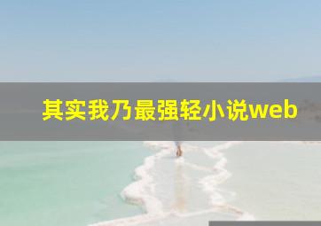 其实我乃最强轻小说web