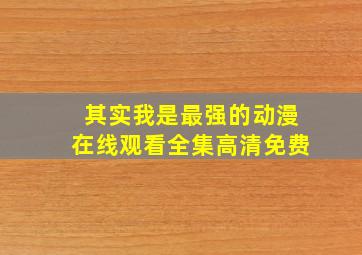 其实我是最强的动漫在线观看全集高清免费