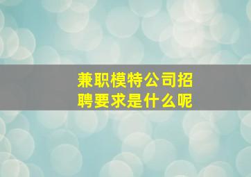 兼职模特公司招聘要求是什么呢