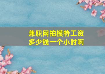 兼职网拍模特工资多少钱一个小时啊