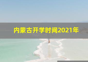 内蒙古开学时间2021年