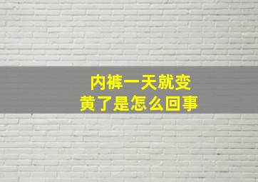 内裤一天就变黄了是怎么回事