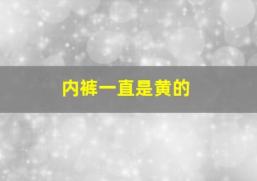 内裤一直是黄的