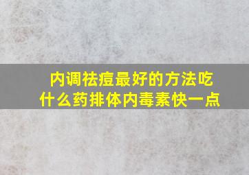 内调祛痘最好的方法吃什么药排体内毒素快一点