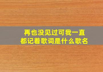 再也没见过可我一直都记着歌词是什么歌名