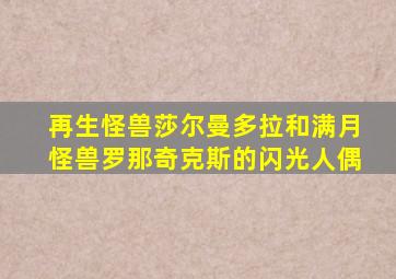 再生怪兽莎尔曼多拉和满月怪兽罗那奇克斯的闪光人偶