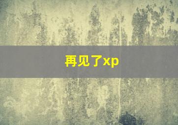 再见了xp