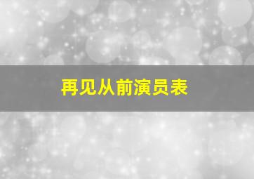 再见从前演员表