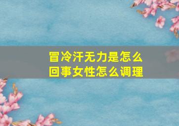 冒冷汗无力是怎么回事女性怎么调理